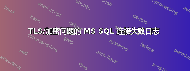 TLS/加密问题的 MS SQL 连接失败日志