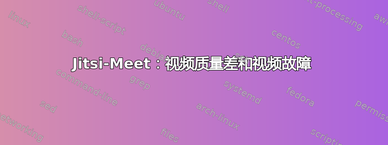 Jitsi-Meet：视频质量差和视频故障