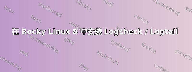 在 Rocky Linux 8 中安装 Logcheck / Logtail