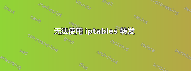 无法使用 iptables 转发