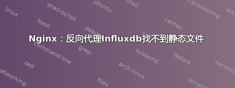 Nginx：反向代理Influxdb找不到静态文件