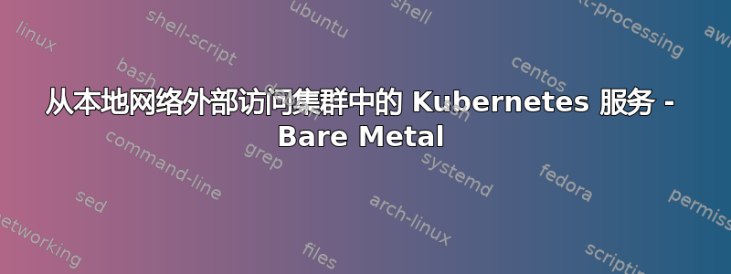 从本地网络外部访问集群中的 Kubernetes 服务 - Bare Metal