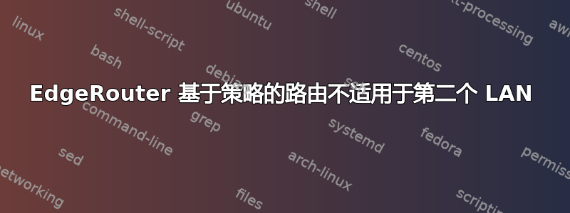 EdgeRouter 基于策略的路由不适用于第二个 LAN