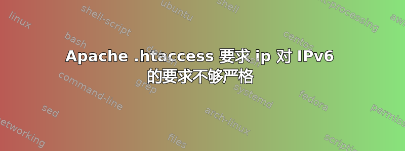 Apache .htaccess 要求 ip 对 IPv6 的要求不够严格