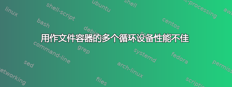 用作文件容器的多个循环设备性能不佳