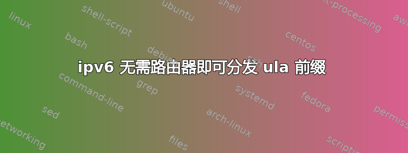 ipv6 无需路由器即可分发 ula 前缀