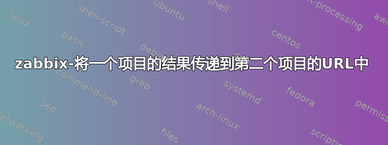 zabbix-将一个项目的结果传递到第二个项目的URL中