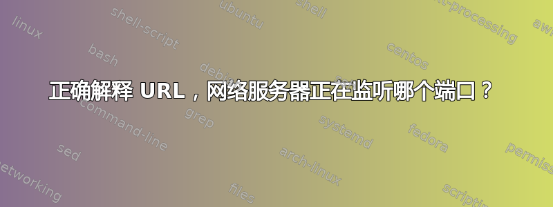 正确解释 URL，网络服务器正在监听哪个端口？