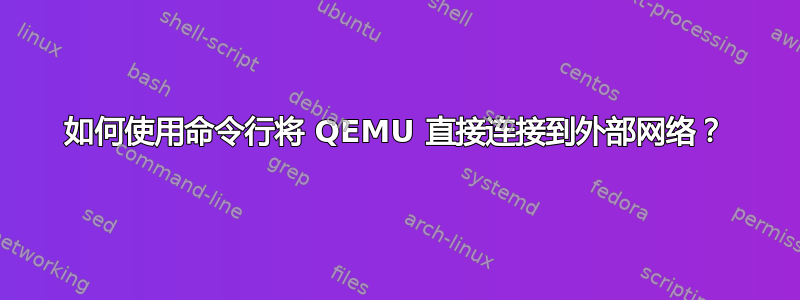 如何使用命令行将 QEMU 直接连接到外部网络？