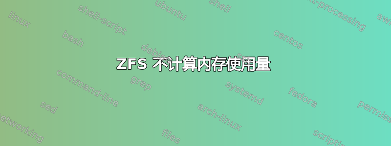 ZFS 不计算内存使用量