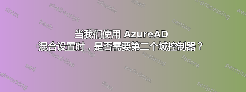 当我们使用 AzureAD 混合设置时，是否需要第二个域控制器？