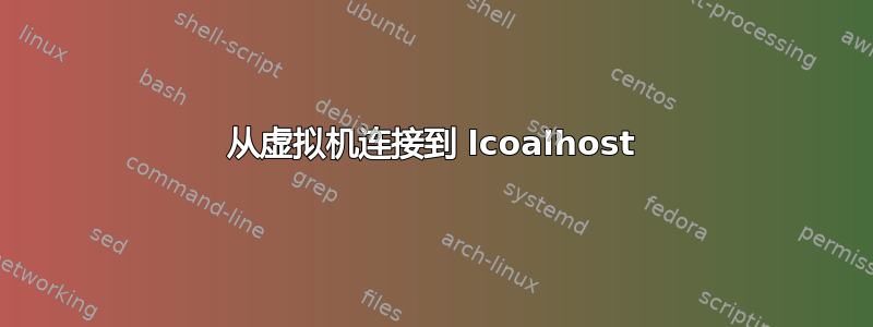 从虚拟机连接到 lcoalhost