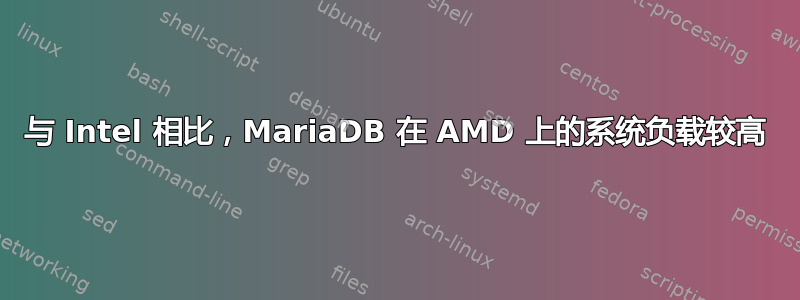 与 Intel 相比，MariaDB 在 AMD 上的系统负载较高