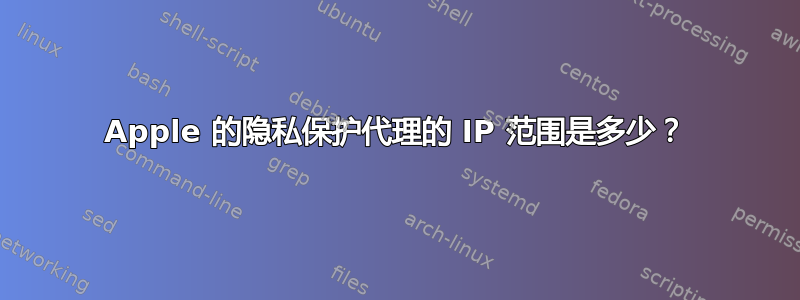 Apple 的隐私保护代理的 IP 范围是多少？