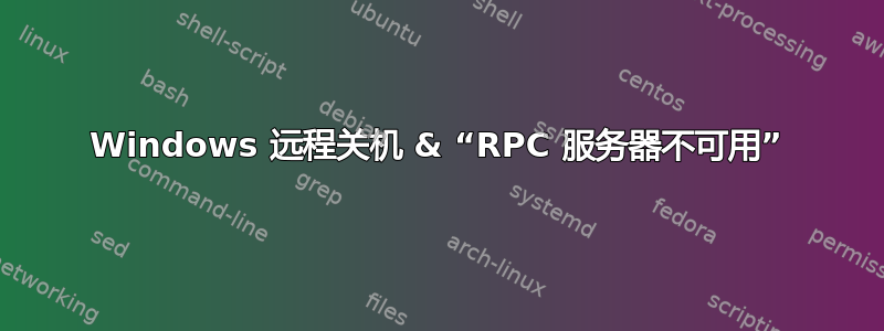 Windows 远程关机 & “RPC 服务器不可用”