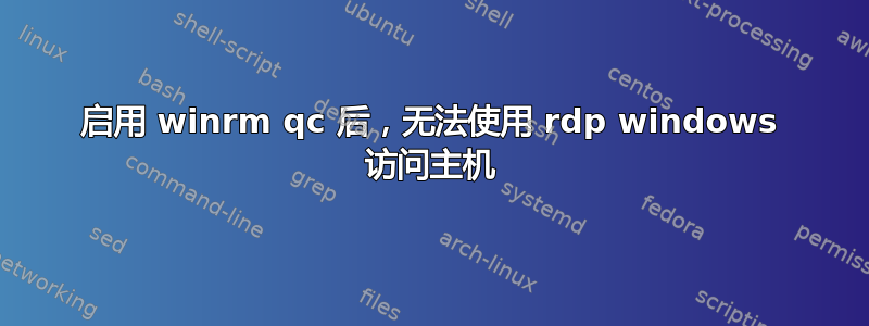 启用 winrm qc 后，无法使用 rdp windows 访问主机