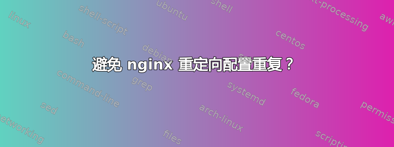 避免 nginx 重定向配置重复？