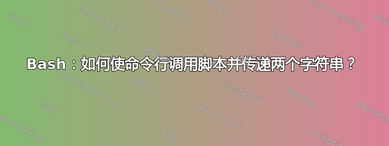 Bash：如何使命令行调用脚本并传递两个字符串？