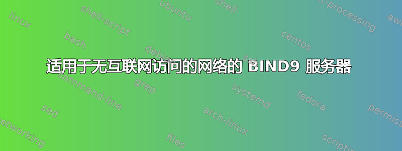 适用于无互联网访问的网络的 BIND9 服务器