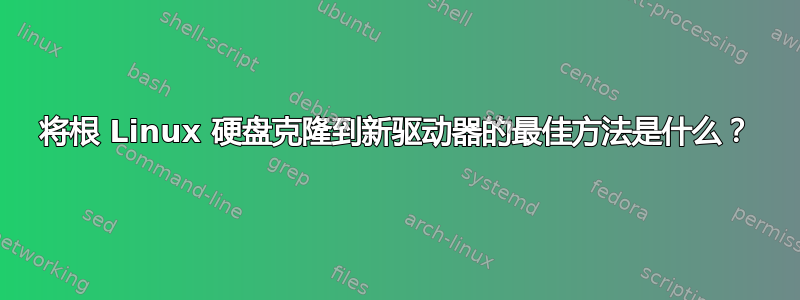 将根 Linux 硬盘克隆到新驱动器的最佳方法是什么？