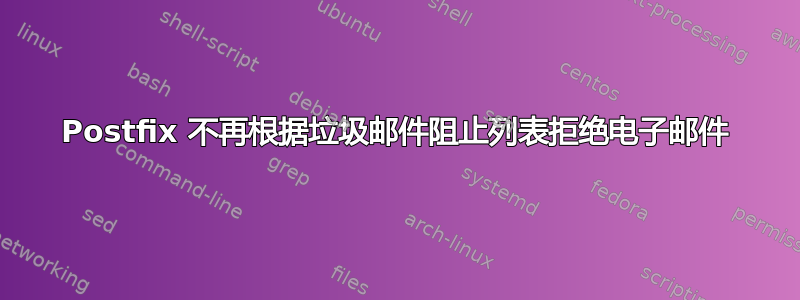 Postfix 不再根据垃圾邮件阻止列表拒绝电子邮件