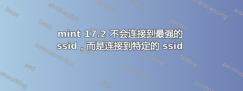 mint 17.2 不会连接到最强的 ssid，而是连接到特定的 ssid