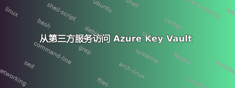 从第三方服务访问 Azure Key Vault