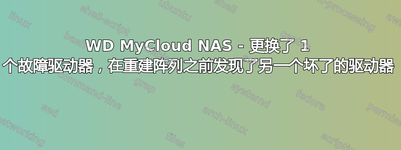 WD MyCloud NAS - 更换了 1 个故障驱动器，在重建阵列之前发现了另一个坏了的驱动器 