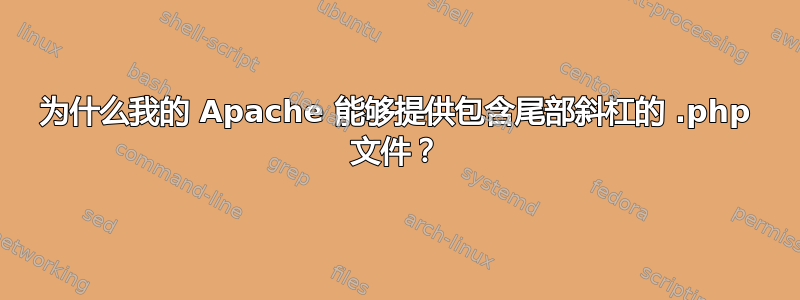 为什么我的 Apache 能够提供包含尾部斜杠的 .php 文件？