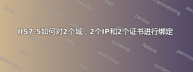 IIS7.5如何对2个域，2个IP和2个证书进行绑定