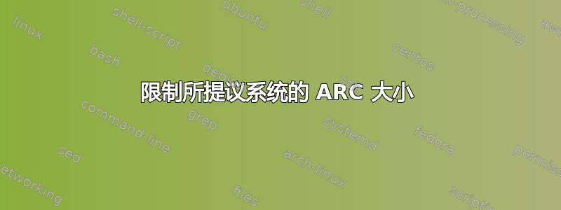 限制所提议系统的 ARC 大小