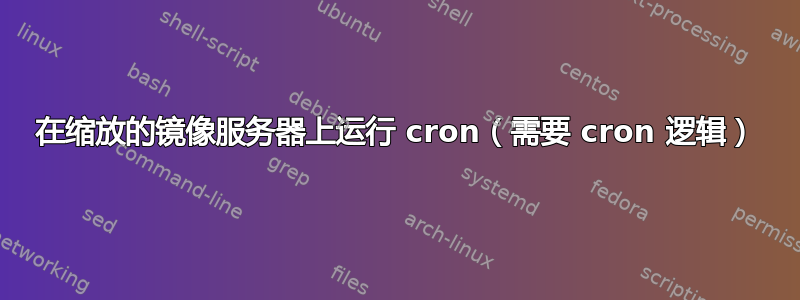 在缩放的镜像服务器上运行 cron（需要 cron 逻辑）