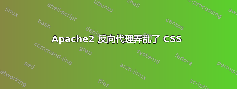 Apache2 反向代理弄乱了 CSS