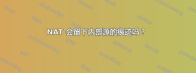 NAT 会留下内部源的痕迹吗？