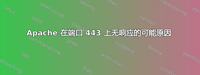 Apache 在端口 443 上无响应的可能原因