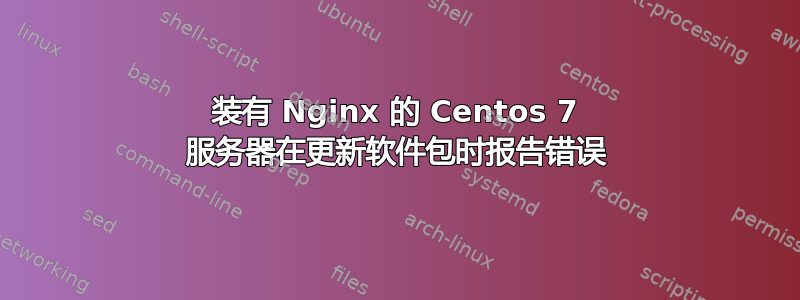 装有 Nginx 的 Centos 7 服务器在更新软件包时报告错误