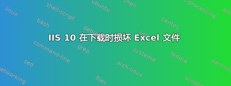 IIS 10 在下载时损坏 Excel 文件