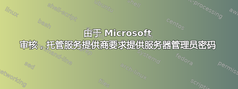 由于 Microsoft 审核，托管服务提供商要求提供服务器管理员密码