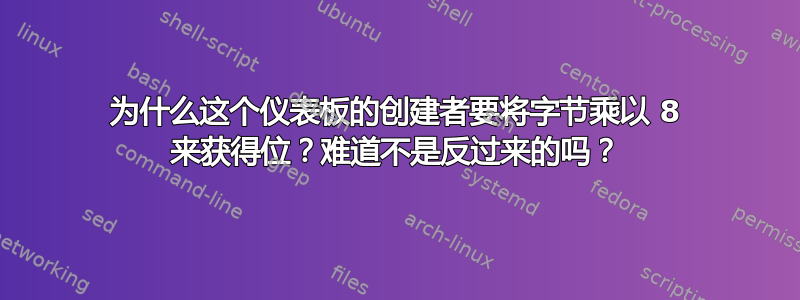 为什么这个仪表板的创建者要将字节乘以 8 来获得位？难道不是反过来的吗？