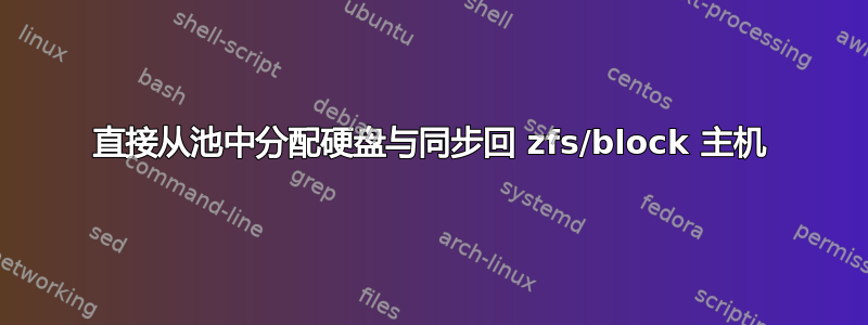 直接从池中分配硬盘与同步回 zfs/block 主机