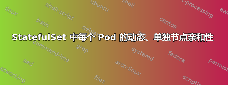 StatefulSet 中每个 Pod 的动态、单独节点亲和性