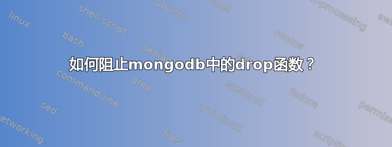 如何阻止mongodb中的drop函数？