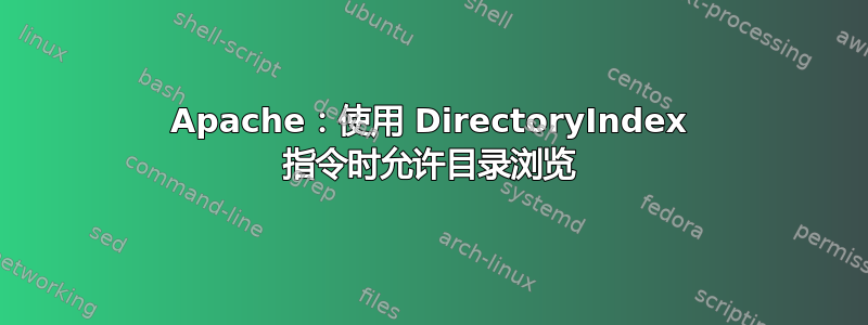 Apache：使用 DirectoryIndex 指令时允许目录浏览