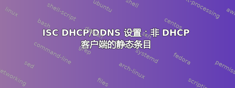 ISC DHCP/DDNS 设置：非 DHCP 客户端的静态条目