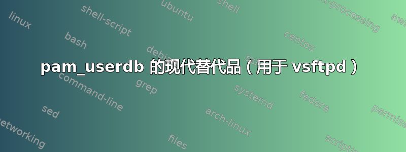 pam_userdb 的现代替代品（用于 vsftpd）