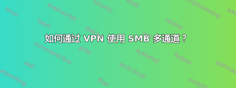 如何通过 VPN 使用 SMB 多通道？