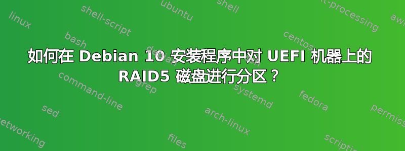 如何在 Debian 10 安装程序中对 UEFI 机器上的 RAID5 磁盘进行分区？