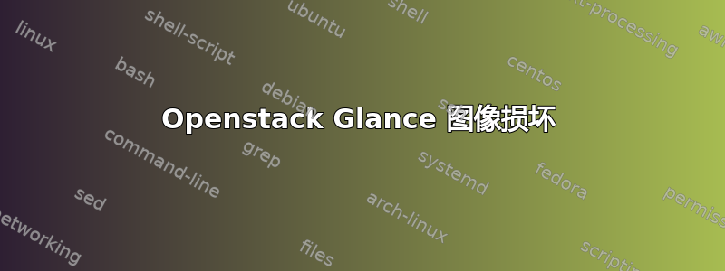 Openstack Glance 图像损坏