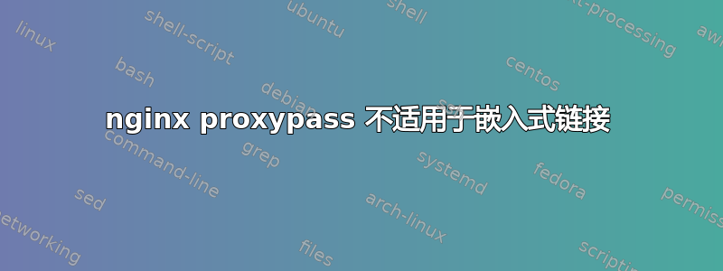 nginx proxypass 不适用于嵌入式链接