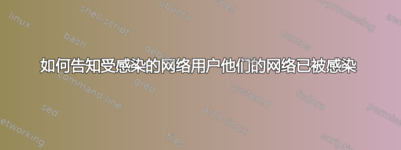 如何告知受感染的网络用户他们的网络已被感染